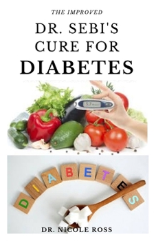 Paperback The Improved Dr. Sebi's Cure for Diabetes: A complete guide on how to reduce high blood sugar level, reverse and cure diabetes using Dr sebi's cookboo Book