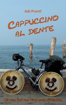 Cappuccino al dente: Mit dem Rad von Tirol nach S?ditalien