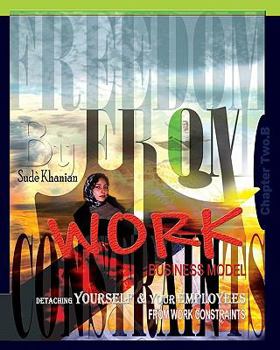 Paperback Freedom From Work Business Model: Chapter 2.B: Detaching Yourself & Your Employees From Work Constraints Book