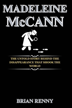 Madeleine McCann: The Untold Story Behind the Disappearance That Shook the World