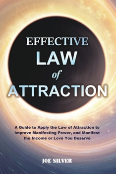 Paperback Effective Law of Attraction: A Guide to Apply the Law of Attraction to Improve Manifesting Power, and Manifest the Income or Love You Deserve Book