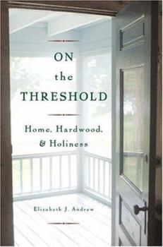 Hardcover On the Threshold: Home, Hardwood, and Holiness Book