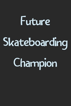 Future Skateboarding Champion: Lined Journal, 120 Pages, 6 x 9, Funny Skateboarding Gift Idea, Black Matte Finish (Future Skateboarding Champion Journal)