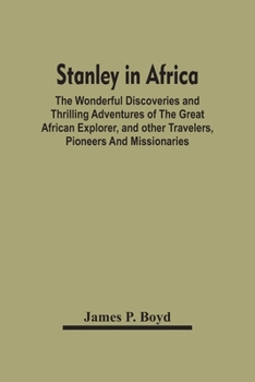 Paperback Stanley In Africa: The Wonderful Discoveries And Thrilling Adventures Of The Great African Explorer, And Other Travelers, Pioneers And Mi Book