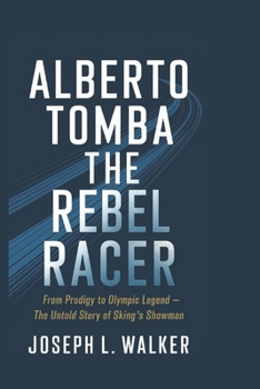 Paperback Alberto Tomba: The Rebel Racer: From Prodigy to Olympic Legend - The Untold Story of Skiing's Showman Book