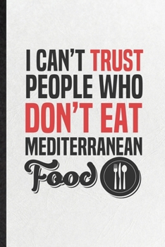 I Can't Trust People Who Don't Eat Mediterranean Food: Blank Funny Cooking Bakery Lined Notebook/ Journal For Mediterranean Food Lover Cook Chef, ... Birthday Gift Idea Personal 6x9 110 Pages
