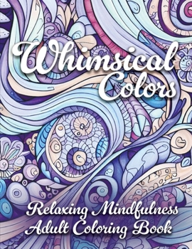 Paperback Whimsical Colors: Relaxing Mindfulness Adult Coloring Book