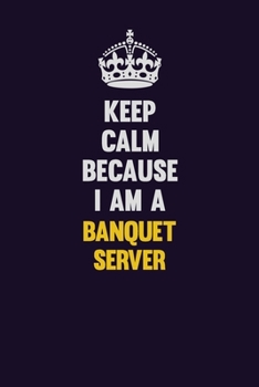 Paperback Keep Calm Because I Am A Banquet Server: Motivational and inspirational career blank lined gift notebook with matte finish Book