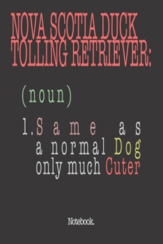 Nova Scotia Duck Tolling Retriever (noun) 1. Same As A Normal Dog Only Much Cuter: Notebook