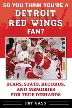 Paperback So You Think You're a Detroit Red Wings Fan?: Stars, Stats, Records, and Memories for True Diehards Book