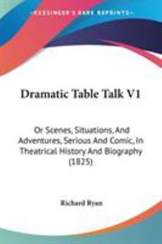 Paperback Dramatic Table Talk V1: Or Scenes, Situations, And Adventures, Serious And Comic, In Theatrical History And Biography (1825) Book