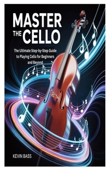 Paperback Master the Cello: The Ultimate Step-by-Step Guide to Playing Cello for Beginners and Beyond Book