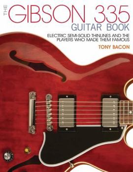 Paperback The Gibson 335 Guitar Book: Electric Semi-Solid Thinlines and the Players Who Made Them Famous Book
