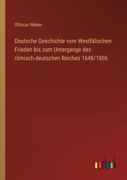 Deutsche Geschichte vom Westf�lischen Frieden bis zum Untergange des r�misch-deutschen Reiches 1648/1806