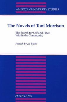 The Novels of Toni Morrison: The Search for Self and Place Within the Community (American University Studies Series Xxiv, American Literature)