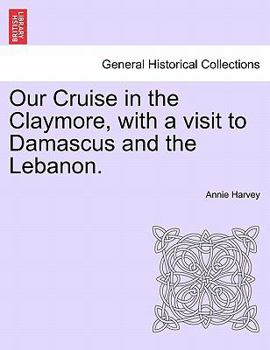Paperback Our Cruise in the Claymore, with a Visit to Damascus and the Lebanon. Book