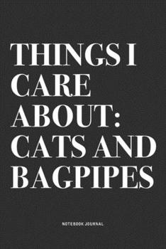 Things I Care About: Cats And Bagpipes: A 6x9 Inch Diary Notebook Journal With A Bold Text Font Slogan On A Matte Cover and 120 Blank Lined Pages Makes A Great Alternative To A Card