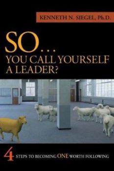 Paperback So...You Call Yourself a Leader: 4 Steps to Becoming One Worth Following Book