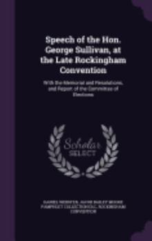 Hardcover Speech of the Hon. George Sullivan, at the Late Rockingham Convention: With the Memorial and Resolutions, and Report of the Committee of Elections Book