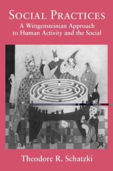 Hardcover Social Practices: A Wittgensteinian Approach to Human Activity and the Social Book