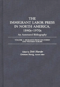 Hardcover The Immigrant Labor Press in North America, 1840s-1970s: An Annotated Bibliography: Volume 3: Migrants from Southern and Western Europe Book