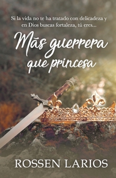 Paperback Más guerrera que pricesa: Si la vida no te ha tratado con delicadeza y en Dios buscas fortaleza, tú eres... [Spanish] Book