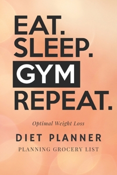 Eat.Sleep. Gym Repeat: 90 Days 3 Months Diet Planner, Meal And Activity Goals Habit Tracker, Daily Food Diary, Fitness Journal, Planning Grocery List ... Loss ( 6"x9" 15.24 x 22.86 cm ) (The New You)