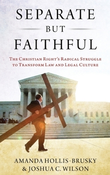 Hardcover Separate But Faithful: The Christian Right's Radical Struggle to Transform Law & Legal Culture Book