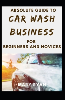Paperback Absolute Guide To Car Wash Business For Beginners And Novices Book