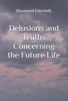 Paperback Delusions and Truths Concerning the Future Life Book