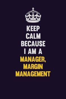 Paperback Keep Calm Because I Am A Manager, Margin Management: Motivational and inspirational career blank lined gift notebook with matte finish Book