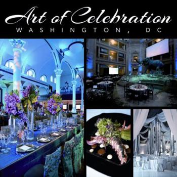 Art of Celebration Washington, DC: Inspiration and Ideas from Top Event Professionals - Book #7 of the Art of Celebration