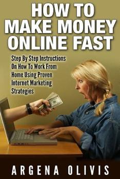 Paperback How To Make Money Online Fast: Step By Step Instructions On How To Work From Home Using Proven Internet Marketing Strategies Book