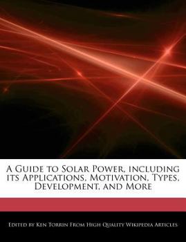 A Guide to Solar Power, Including Its Applications, Motivation, Types, Development, and More