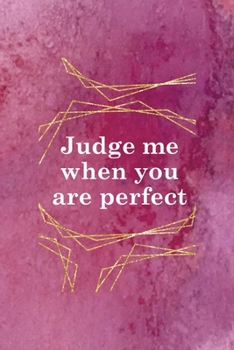 Judge Me When You Are Perfect: All Purpose 6x9 Blank Lined Notebook Journal Way Better Than A Card Trendy Unique Gift Pink Texture Judgment