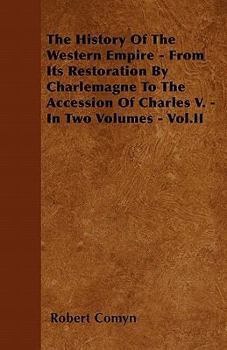 Paperback The History Of The Western Empire - From Its Restoration By Charlemagne To The Accession Of Charles V. - In Two Volumes - Vol.II Book