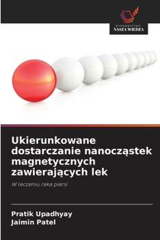 Ukierunkowane dostarczanie nanoczastek magnetycznych zawierajacych lek (Polish Edition)