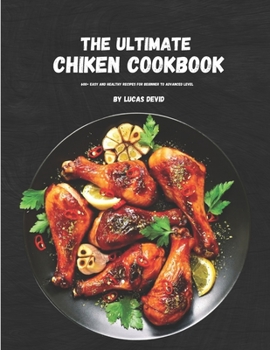 Paperback The Ultimate Chiken Cookbook: 600+ Easy and Healthy Recipes for Beginner to Advanced level Book