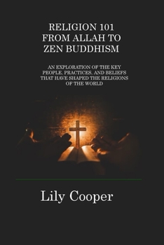 Paperback Religion 101 from Allah to Zen Buddhism: An Exploration of the Key People, Practices, and Beliefs That Have Shaped the Religions of the World Book