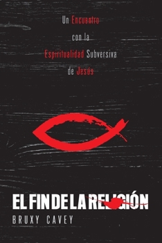 Paperback El Fin de la Religión: Un Encuentro con la Espiritualidad Subversiva de Jesús [Spanish] Book