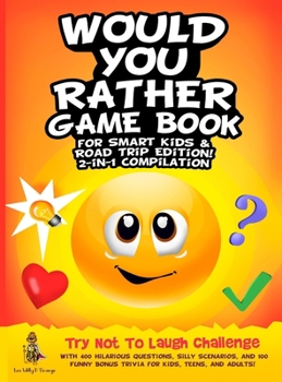 Hardcover Would You Rather Game Book for Smart Kids & Road Trip Edition!: 2-in-1 Compilation: Try Not To Laugh Challenge with 400 Hilarious Questions, Silly Sce Book
