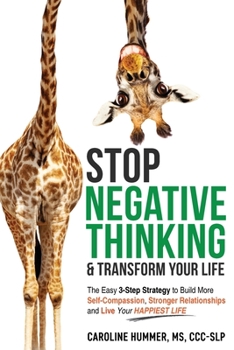 Paperback Stop Negative Thinking & Transform Your Life: The Easy 3-Step Strategy to Build More Self-Compassion, Stronger Relationships, and Live Your Happiest L Book