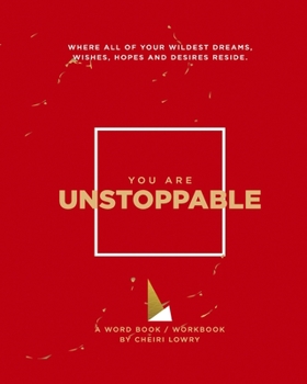 Paperback You Are Unstoppable: Where All of Your Wildest Dreams, Wishes, Hopes and Desires Reside. Book