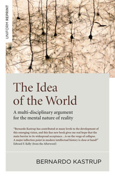 Paperback The Idea of the World: A Multi-Disciplinary Argument for the Mental Nature of Reality Book