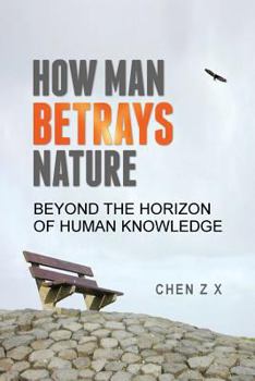 Paperback How Man Betrays Nature: Beyond The Horizon of Human Knowledge Book