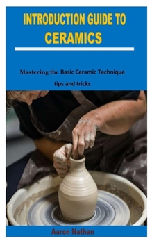 Paperback Introduction Guide to Ceramics: Mastering the Basic Ceramic Technique tips and tricks Book