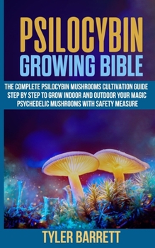 Paperback Psilocybin Growing Bible: The Complete Psilocybin Mushroom Cultivation Guide Step by Step to Grow Indoor and Outdoor Your Magic Psychedelic Mush Book