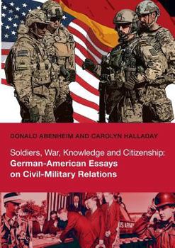 Paperback Soldiers, War, Knowledge and Citizenship: German-American Essays on Civil-Military Relations Book