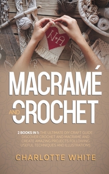 Hardcover Macrame and Crochet: 2 Books in 1: The Ultimate DIY Craft Guide. Discover Crochet and Macrame and Create Amazing Projects Following Useful Book