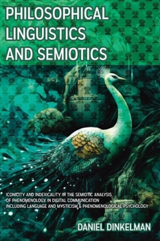 Philosophical Linguistics and Semiotics: Iconicity and Indexicality in the Semiotic Analysis of Phenomenology in Digital Communication Including Language and Mysticism & Phenomenological Psychology